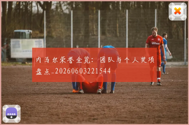 内马尔荣誉全览：团队与个人奖项盘点_20260603221544