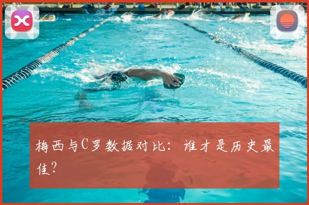 梅西与C罗数据对比：谁才是历史最佳？