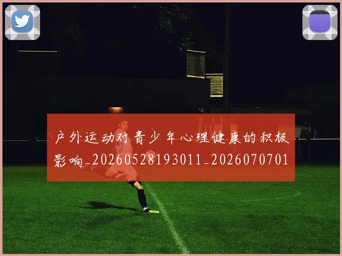 户外运动对青少年心理健康的积极影响_20260528193011_20260707014147