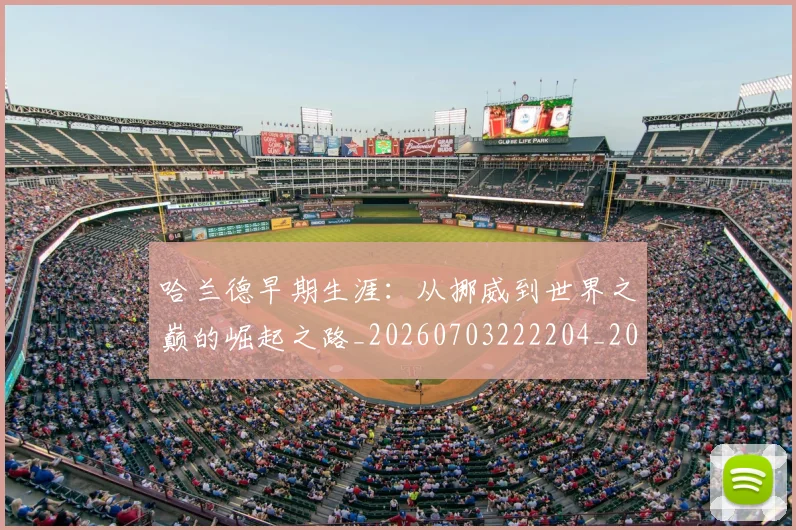 哈兰德早期生涯:从挪威到世界之巅的崛起之路_20260703222204_20260722145632