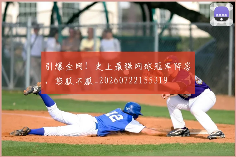 引爆全网！史上最强网球冠军阵容，您服不服_20260722155319