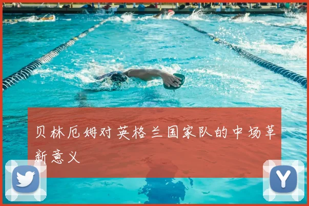 贝林厄姆对英格兰国家队的中场革新意义