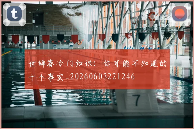 世锦赛冷门知识：你可能不知道的十个事实_20260603221246