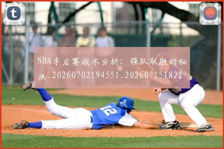 NBA季后赛战术分析：强队取胜的秘诀_20260702194551_20260715182243