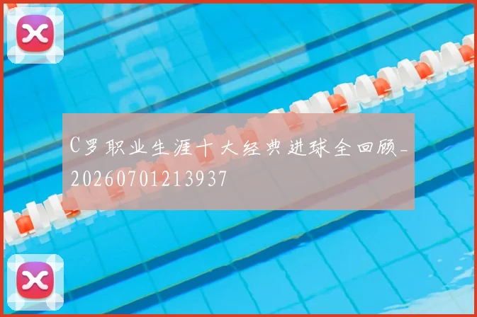 C罗职业生涯十大经典进球全回顾_20260701213937