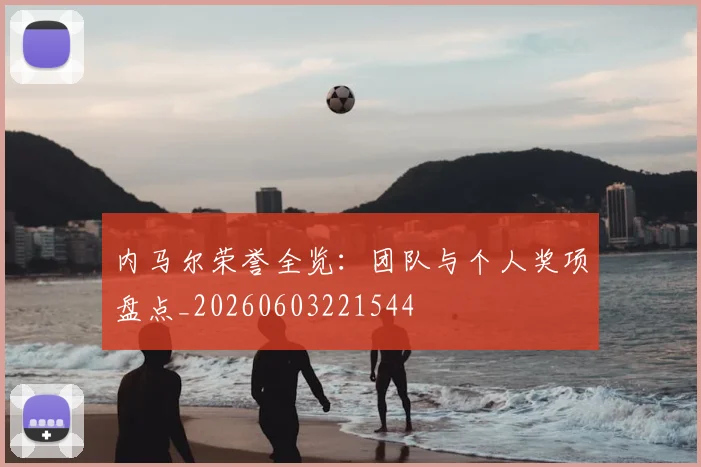 内马尔荣誉全览:团队与个人奖项盘点_20260603221544